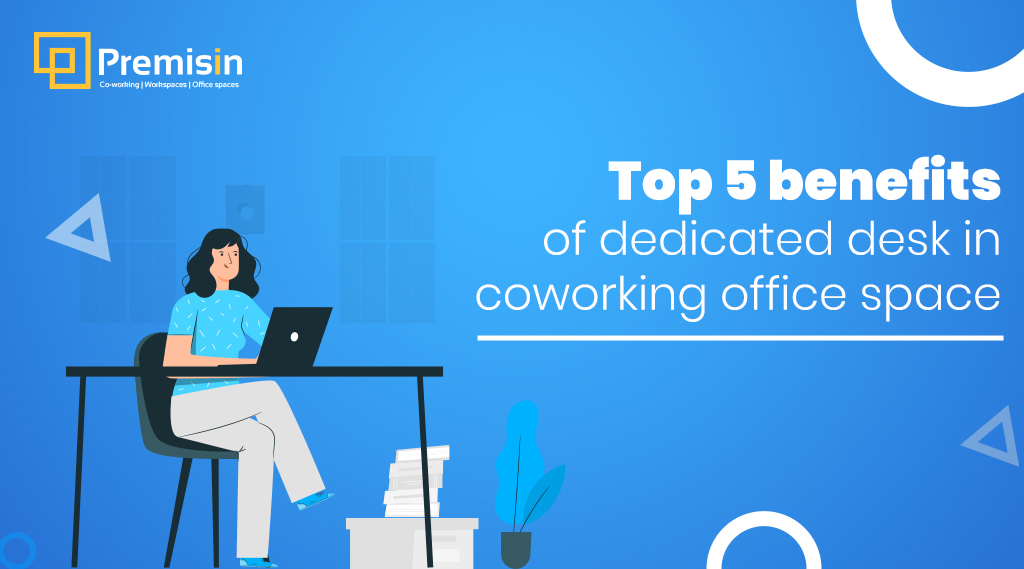Top 5 benefits of dedicated desk in coworking office space