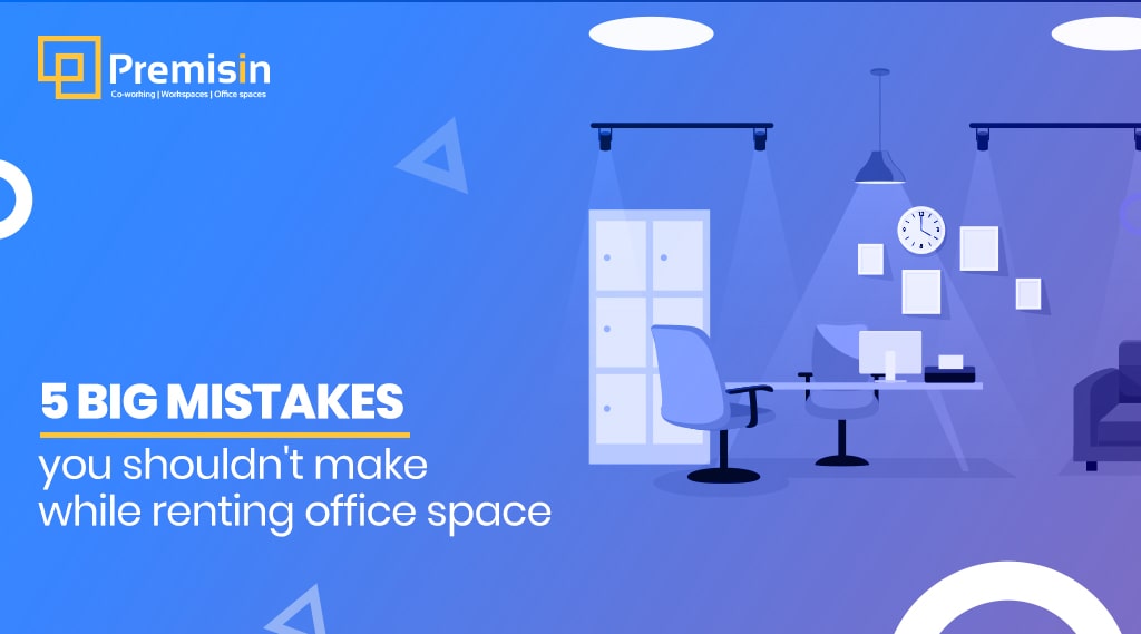 5 Big Mistakes You Shouldn't Make While Renting Office Space