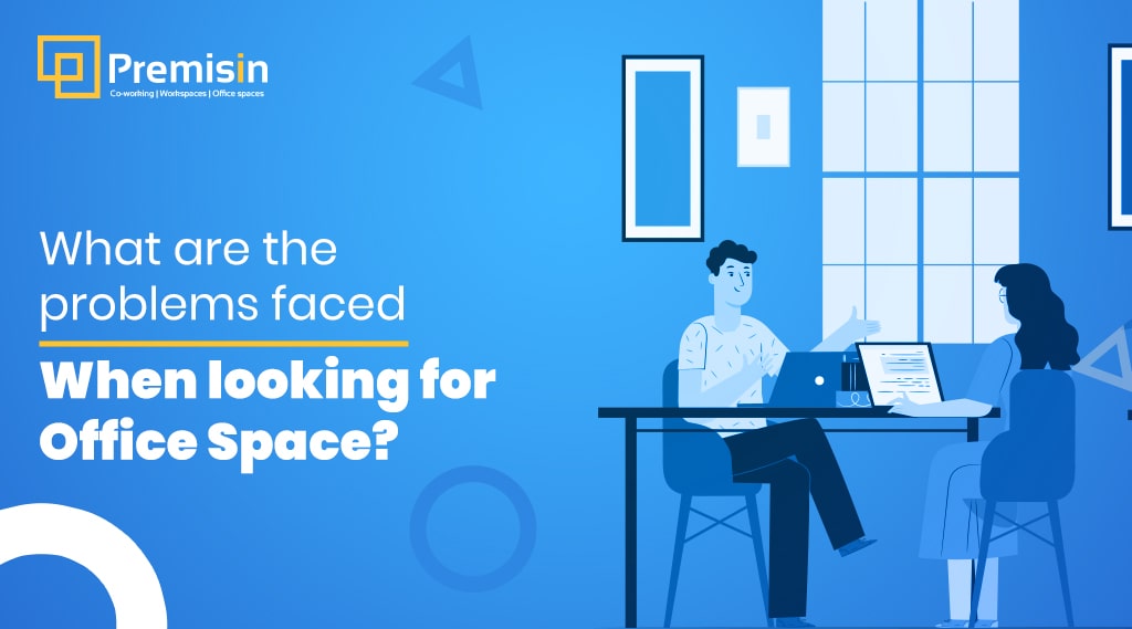What are the problems faced when looking for Office Space?